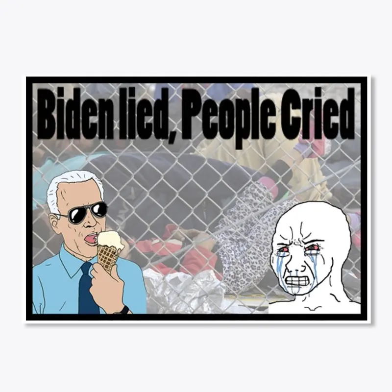 Biden Lied People Cried